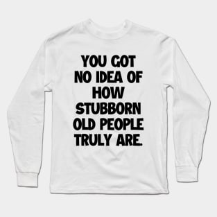 Never underestimate old folks! Long Sleeve T-Shirt